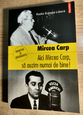 Mircea Carp - Aici Mircea Carp, sa auzim numai de bine! (Editura Polirom, 2012) foto