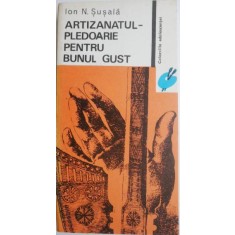 Artizanatul &ndash; pledoarie pentru bunul gust &ndash; Ion N. Susala