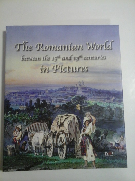 THE ROMANIAN WORLD between the 15th and 19 th centuries in PICTURES