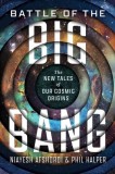 Battle of the Big Bang: The New Tales of Our Cosmic Origins