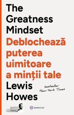 The Greatness Mindset. Deblocheaza puterea uimitoare a mintii tale, Lewis Howes - Editura Bookzone foto