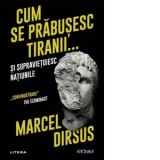 Cum se prabusesc tiranii...si supravietuiesc natiunile - Delia Anghelescu, Marcel Dirsus