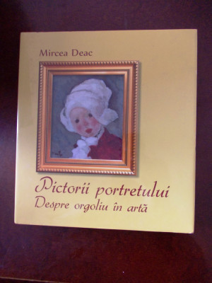 MIRCEA DEAC- PICTORII PORTRETULUI, DESPRE ORGOLIU IN ARTA, cartonata, r2d foto