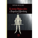 Ez t&ouml;rt&eacute;nt Moh&aacute;cs előtt: a Szapolyai (t)&ouml;r&ouml;ks&eacute;g - Botlik Rich&aacute;rd