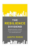 The Resilience Dividend: Managing disruption, avoiding disaster, and growing stronger in an unpredictable world - Paperback brosat - Judith Rodin - Pr