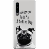 Husa silicon pentru Huawei P30, Tomorrow Will Be A Better Day Pug