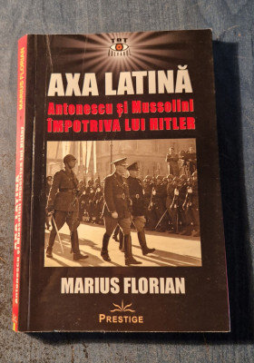 Axa latina Antonescu si Mussolini impotriva lui Hitler Marius Florian foto