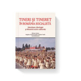 Tineri si tineret in Romania socialista. Identitate, ideologie si dinamici socio-culturale - Bogdan Cristian Iacob