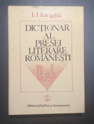 DICTIONAR AL PRESEI LITERARE ROMANESTI - 1790-1982 - I. HANGIU foto