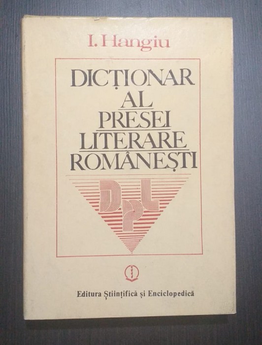 DICTIONAR AL PRESEI LITERARE ROMANESTI - 1790-1982 - I. HANGIU