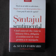 SANTAJUL SENTIMENTAL - SUSAN FORWARD, DONA FRAZIER (Cand oamenii din viata ta folosesc frica, obligatia si sentimentul de vina pentru a te manipula)