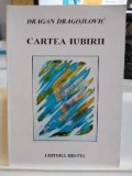 Cartea iubirii. Dragan Dragojlocic. Carte de poezii. 1996. Ed. Hestia