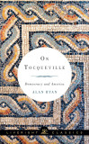 On Tocqueville Democracy and America/ Alan Ryan