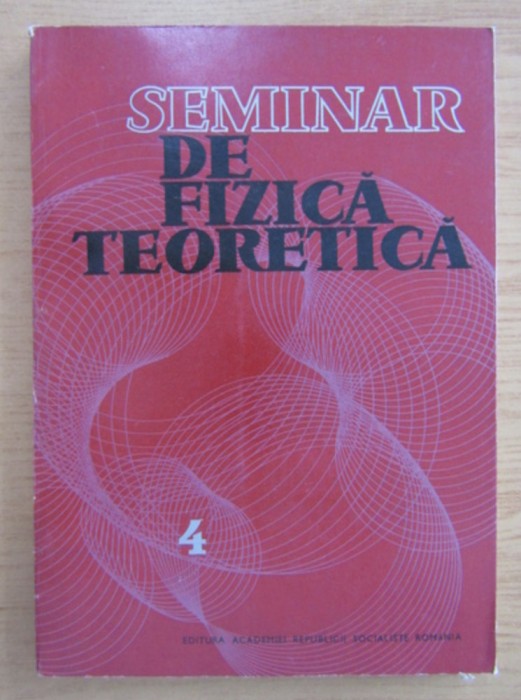 Seminar de fizica teoretica, vol. 4 V. Novacu