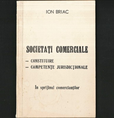 SOCIETĂȚI COMERCIALE, &amp;Icirc;N SPRIJINUL COMERCIANȚILOR - ION BRIAC - CONSTITUIRE, COMPETENȚE JURISDICȚIONALE foto