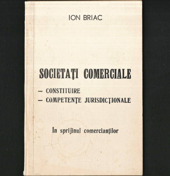 SOCIETĂȚI COMERCIALE, &Icirc;N SPRIJINUL COMERCIANȚILOR - ION BRIAC - CONSTITUIRE, COMPETENȚE JURISDICȚIONALE