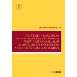 Idej&eacute;tm&uacute;lt koncepci&oacute; vagy garanci&aacute;lis minimum? Avagy a munkav&aacute;llal&oacute;i alapjogok &eacute;rv&eacute;nyes&uuml;l&eacute;se az uni&oacute;s &eacute;s a magyar jogban - Zaccaria M&aacute;rton Le&oacute;