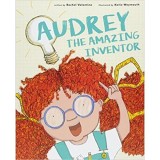 Carte pentru copii Audrey the Amazing Inventor, V&acirc;rsta 5-8 ani, Protagonist inventatoare