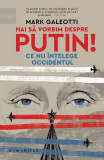 Hai să vorbim despre Putin! Ce nu &icirc;nțelege Occidentul - Paperback brosat - Mark Galeotti - Humanitas