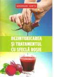 Dezintoxicarea si tratamentul cu sfecla rosie - Gheorghe Ghetu