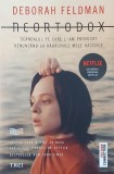 Neortodox. Scandalul pe care l-am provocat renuntand la radacinile mele hasidice - Deborah Feldman
