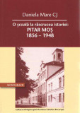 O scoala la rascrucea istoriei: Pitar Mos 1856 &ndash; 1948 | Daniela Mare CJ