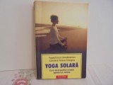 YOGACHARYA JANAKIRAMAN, CAROLINA ROSSO CICOGNA - YOGA SOLR - CUM SA-TI PURIFICI CORPUL, SPIRITUL SI MINTEA - EDITURA POLIROM, 300 PAG. -