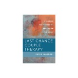 Last Chance Couple Therapy: Bringing Relationships Back from the Brink