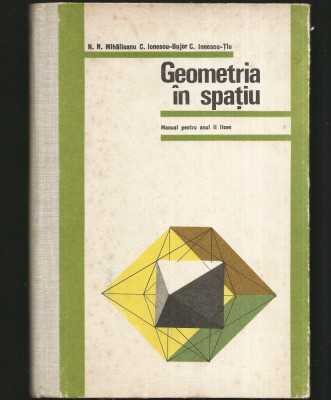GEOMETRIA &amp;Icirc;N SPAȚIU - N. N. MIHĂILEANU, C. IONESCU-BUJOR - MANUAL CLASA A X-A foto