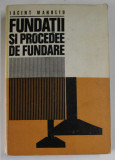 FUNDATII SI PROCEDEE DE FUNDARE , EDITIA A II - a de IACINT MANOLIU , 1983 *COTOR LIPIT CU BANDA ADEZIVA