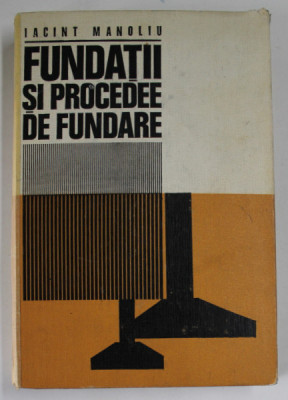 FUNDATII SI PROCEDEE DE FUNDARE , EDITIA A II - a de IACINT MANOLIU , 1983 *COTOR LIPIT CU BANDA ADEZIVA foto