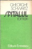 Spitalul - Gheorghe Schwartz, Roman, Editura Eminescu, 1981, Coperta Cartonata, 311 Pagini, Literatura Romana
