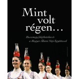 Mint volt r&eacute;gen... - Huszonegy felejthetetlen &eacute;v a Magyar &Aacute;llami N&eacute;pi Egy&uuml;ttessel