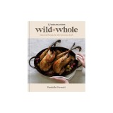 Meateater's Wild + Whole: Seasonal Recipes for the Conscious Cook: A Wild Game Cookbook