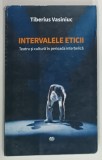 INTERVALELE ETICII , TEATRU SI CULTURA IN PERIOADA INTERBELICA de TIBERIUS VASINIUC , 2020