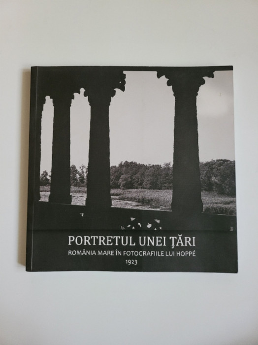 Portretul Unei Tari. Romania Mare in fotografiile lui Hoppe 1923, Bucuresti 2019