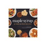 Maple Syrup: 40 Tried and True Recipes