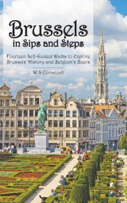 Brussels in Sips and Steps: Fourteen Self-Guided Walks to Explore Brussels&amp;#039; History and Belgium&amp;#039;s Beers foto