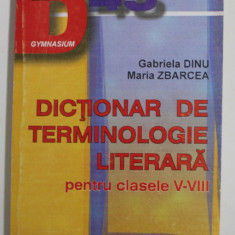 DICTIONAR DE TERMINOLOGE LITERARA PENTRU CLASELE V - VIII de GABRIELA DINU si MARIA ZBARCEA , 2000