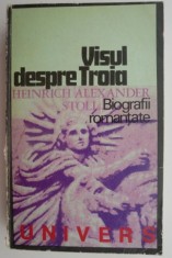 Visul despre Troia. Romanul vietii lui Heinrich Schliemann &ndash; Heinrich Alexander Stoll