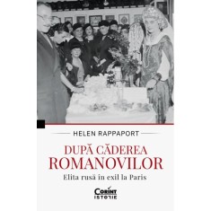 Dupa caderea Romanovilor. Elita rusa in exil la Paris, Helen Rappaport