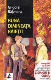 Grigore Bajenaru - Buna dimineata, baieti!, Carte, 127 pagini, 2015, Brosata, 13x20 cm, Romana