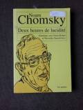 DEUX HEURES DE LUCIDITE - NOAM CHOMSKY (CARTE IN LIMBA FRANCEZA)