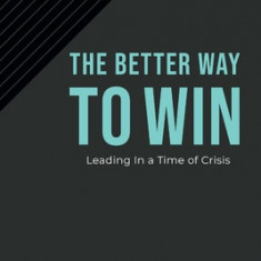 The Better Way to Win: Transforming Your Organization by Putting People Over Profits