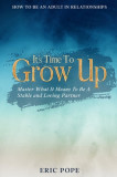 How To Be An Adult In Relationships: It&#039;s Time To Grow Up - Master What It Means To Be A Stable and Loving Partner