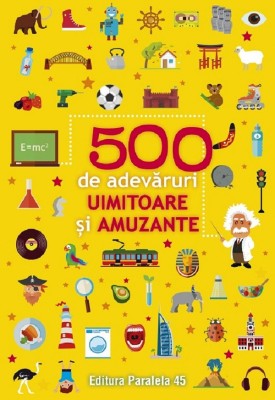500 De Adevaruri Uimitoare Si Amuzante. Ed. 3, - Editura Paralela 45 foto