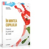 In mintea copilului. Creierul in primii ani de viata. Descopera neurostiinta - Alexandru Cormos, Tiziana Cotrufo