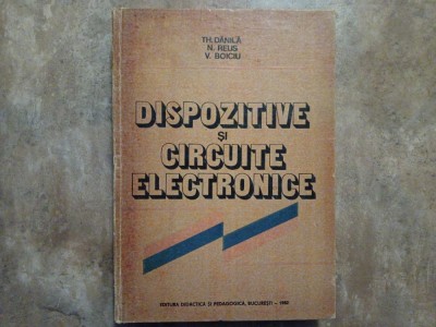 DISPOZITIVE SI CIRCUITE ELECTRONICE de TH. DANILA , N. REUS , V. BOICIU , 1982 foto