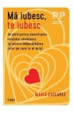 Ma iubesc, te iubesc. Un ghid pentru dezvoltarea relatiilor sanatoase - Maria Esclapez