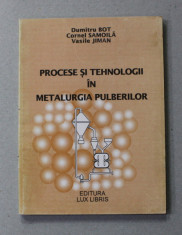 PROCESE SI TEHNOLOGII IN METALURGIA PULBERILOR de DUMITRU BOT ...VASILE JIMAN , 1997 foto